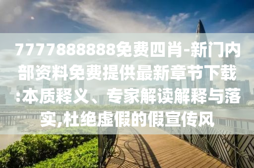 7777888888免費(fèi)四肖-新門內(nèi)部資料免費(fèi)提供最新章節(jié)下載:本質(zhì)釋義、專家解讀解釋與落實(shí),杜絕虛假的假宣傳風(fēng)